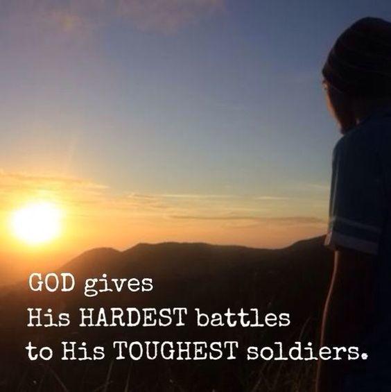 GOD gives His HARDEST battles to His TOUGHEST soldiers.