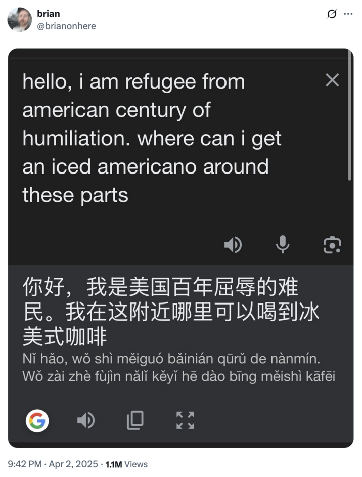 The earliest notable post using the phrase was an April 2nd, 2025 post by X user @brianonhere that showed Google Translate converting the phrase,