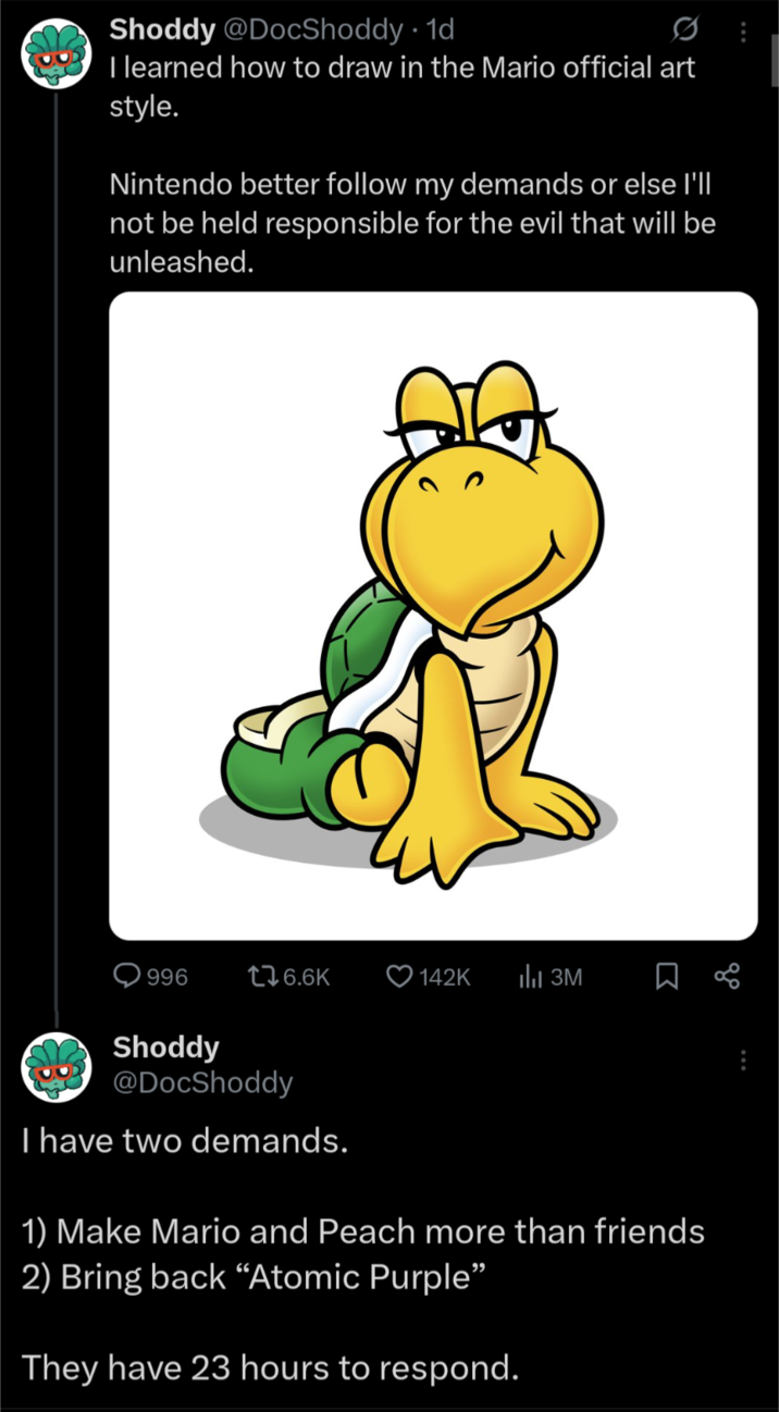 Shoddy @DocShoddy 1d • 0 I learned how to draw in the Mario official art style. Nintendo better follow my demands or else I